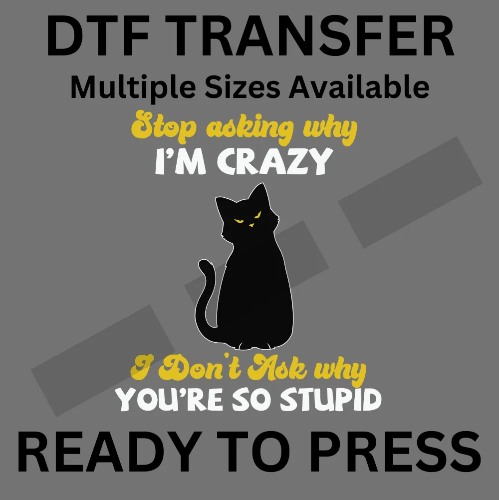 Stop Asking Why I'm Crazy - Funny Cat DTF Iron-On Transfer for Custom Apparel