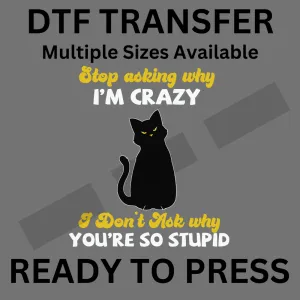 Stop Asking Why I'm Crazy - Funny Cat DTF Iron-On Transfer for Custom Apparel